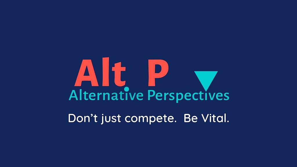 Alternative Perspectives
Don't just compete. Be Vital.